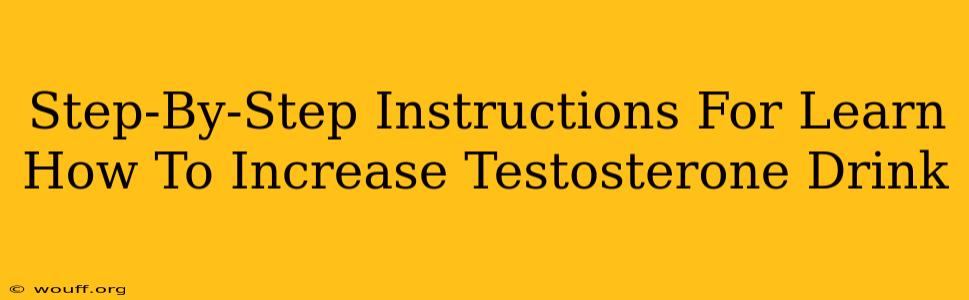 Step-By-Step Instructions For Learn How To Increase Testosterone Drink