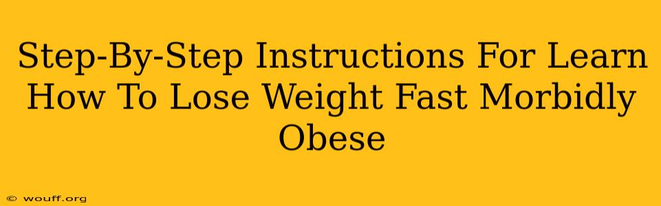 Step-By-Step Instructions For Learn How To Lose Weight Fast Morbidly Obese