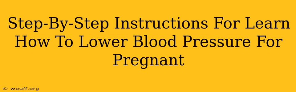 Step-By-Step Instructions For Learn How To Lower Blood Pressure For Pregnant