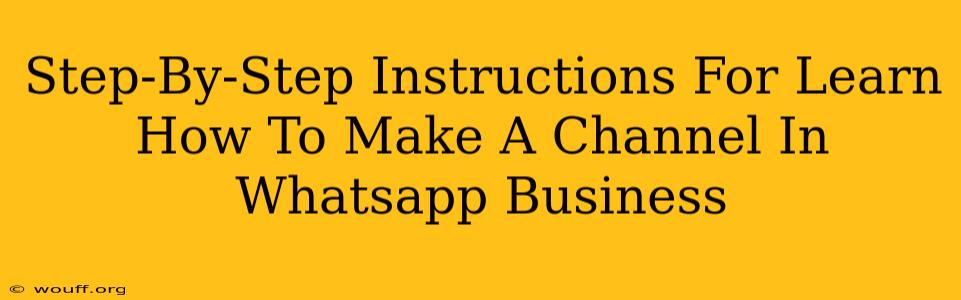 Step-By-Step Instructions For Learn How To Make A Channel In Whatsapp Business