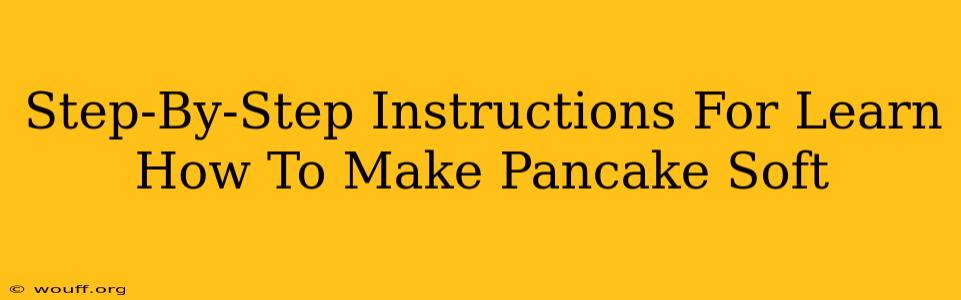 Step-By-Step Instructions For Learn How To Make Pancake Soft