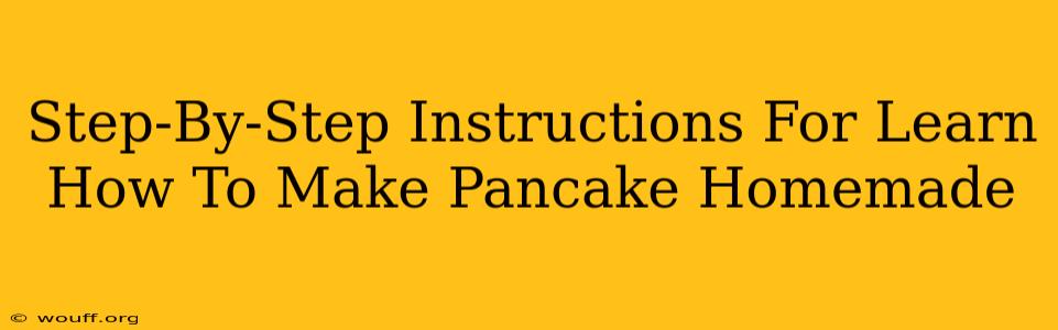 Step-By-Step Instructions For Learn How To Make Pancake Homemade