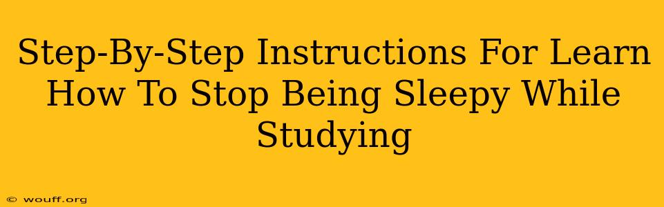 Step-By-Step Instructions For Learn How To Stop Being Sleepy While Studying