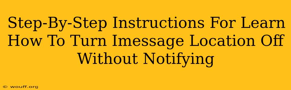 Step-By-Step Instructions For Learn How To Turn Imessage Location Off Without Notifying