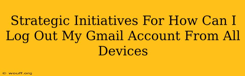 Strategic Initiatives For How Can I Log Out My Gmail Account From All Devices