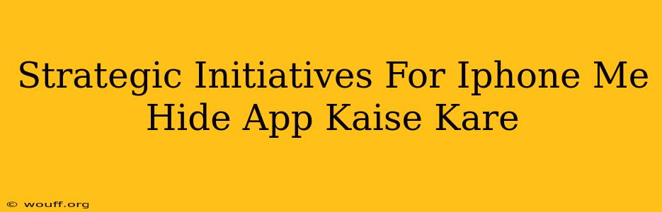 Strategic Initiatives For Iphone Me Hide App Kaise Kare