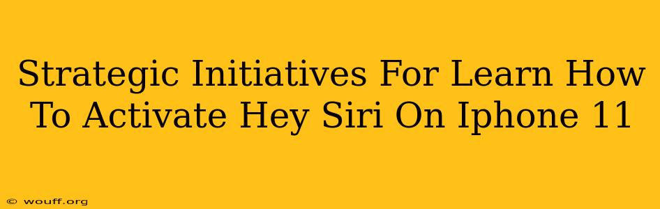 Strategic Initiatives For Learn How To Activate Hey Siri On Iphone 11