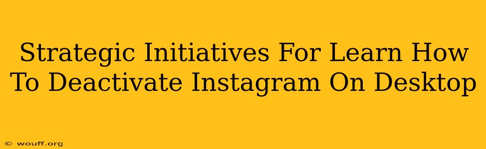 Strategic Initiatives For Learn How To Deactivate Instagram On Desktop