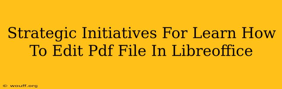 Strategic Initiatives For Learn How To Edit Pdf File In Libreoffice