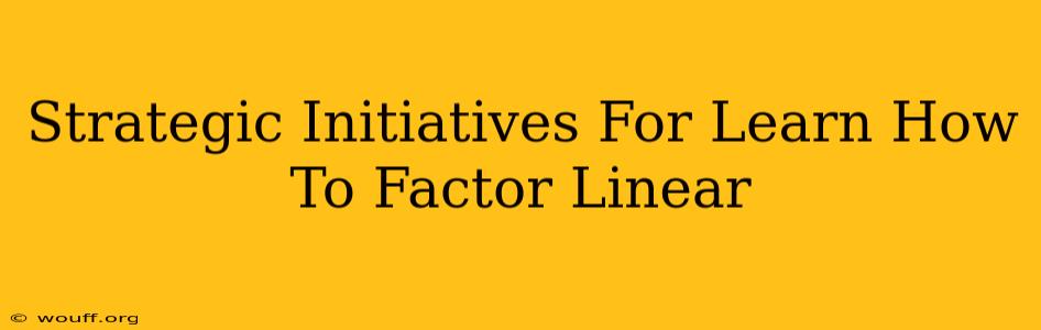 Strategic Initiatives For Learn How To Factor Linear