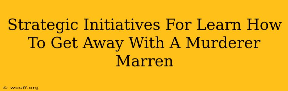 Strategic Initiatives For Learn How To Get Away With A Murderer Marren