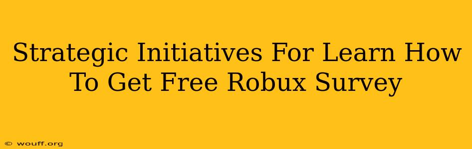 Strategic Initiatives For Learn How To Get Free Robux Survey