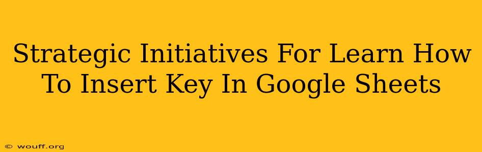 Strategic Initiatives For Learn How To Insert Key In Google Sheets