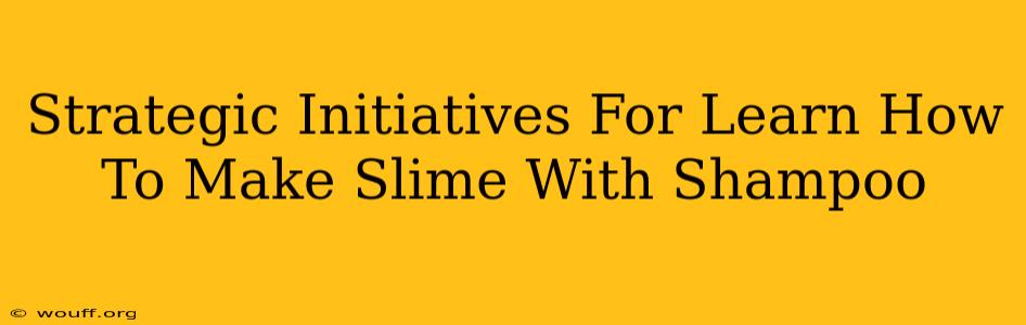 Strategic Initiatives For Learn How To Make Slime With Shampoo