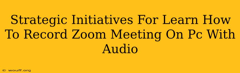 Strategic Initiatives For Learn How To Record Zoom Meeting On Pc With Audio