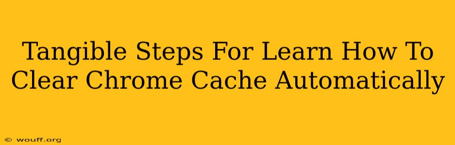 Tangible Steps For Learn How To Clear Chrome Cache Automatically