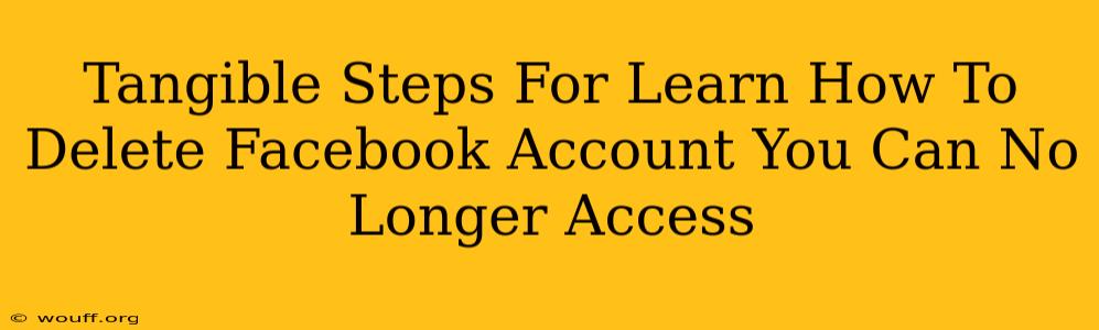 Tangible Steps For Learn How To Delete Facebook Account You Can No Longer Access