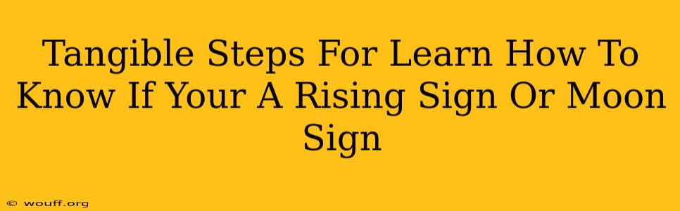 Tangible Steps For Learn How To Know If Your A Rising Sign Or Moon Sign