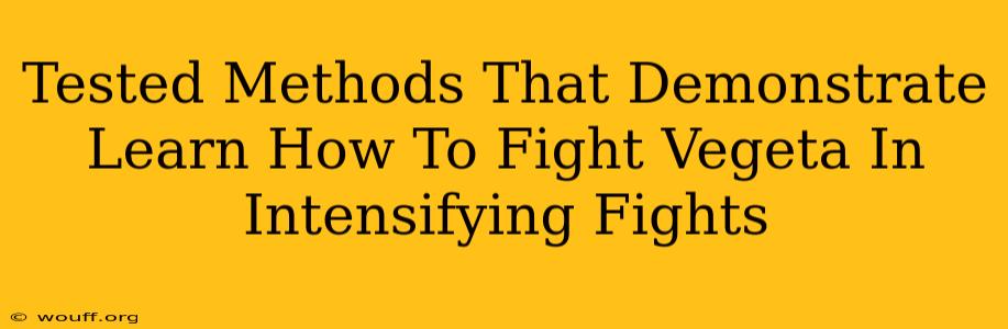 Tested Methods That Demonstrate Learn How To Fight Vegeta In Intensifying Fights