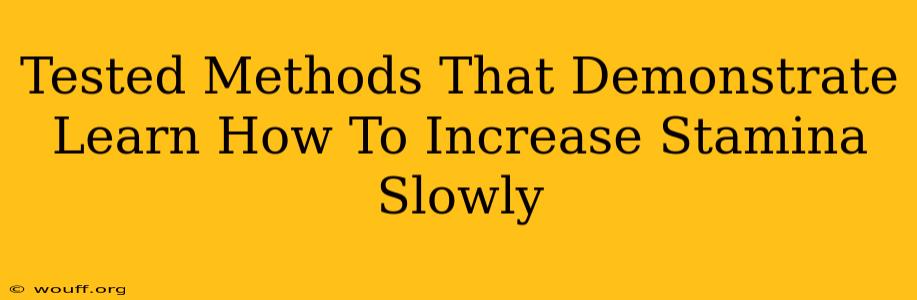 Tested Methods That Demonstrate Learn How To Increase Stamina Slowly