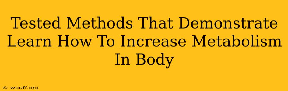 Tested Methods That Demonstrate Learn How To Increase Metabolism In Body