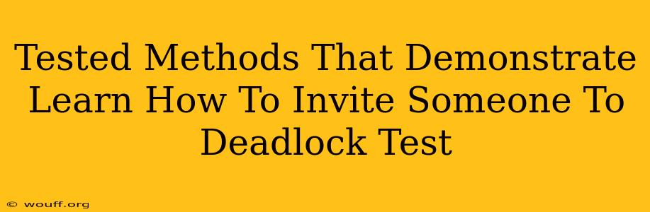 Tested Methods That Demonstrate Learn How To Invite Someone To Deadlock Test