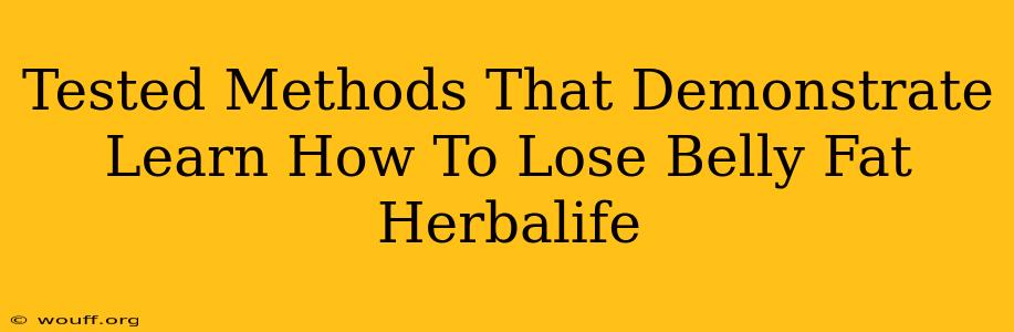 Tested Methods That Demonstrate Learn How To Lose Belly Fat Herbalife