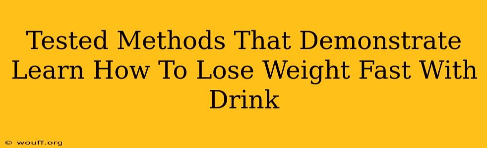 Tested Methods That Demonstrate Learn How To Lose Weight Fast With Drink