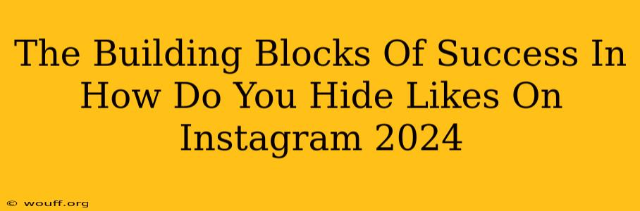 The Building Blocks Of Success In How Do You Hide Likes On Instagram 2024