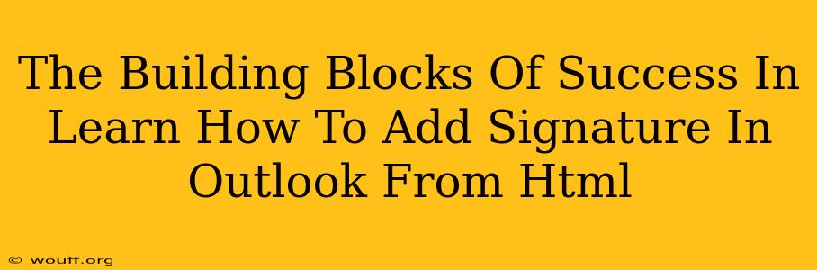 The Building Blocks Of Success In Learn How To Add Signature In Outlook From Html