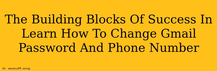 The Building Blocks Of Success In Learn How To Change Gmail Password And Phone Number