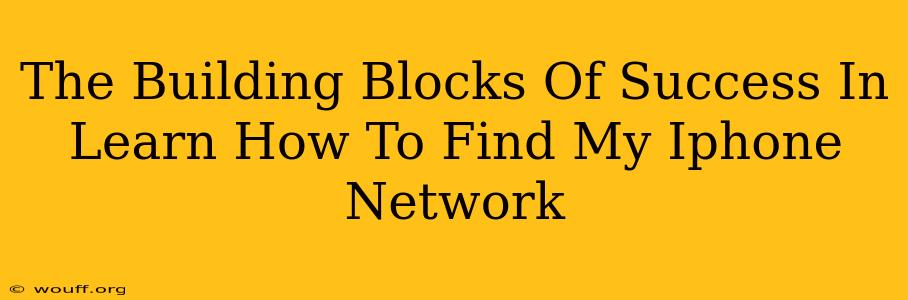 The Building Blocks Of Success In Learn How To Find My Iphone Network