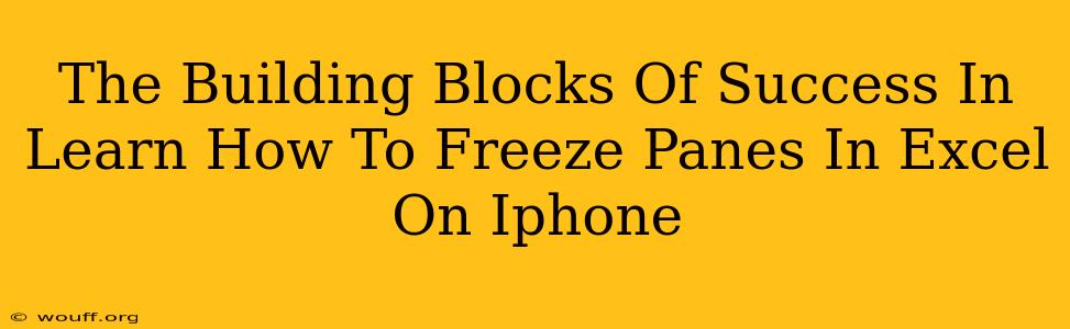 The Building Blocks Of Success In Learn How To Freeze Panes In Excel On Iphone