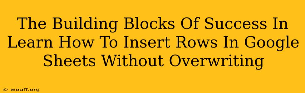 The Building Blocks Of Success In Learn How To Insert Rows In Google Sheets Without Overwriting