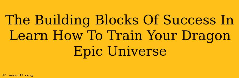 The Building Blocks Of Success In Learn How To Train Your Dragon Epic Universe