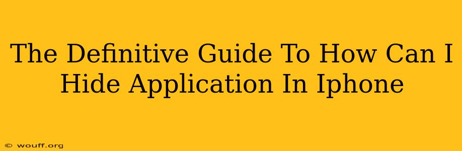 The Definitive Guide To How Can I Hide Application In Iphone