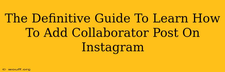 The Definitive Guide To Learn How To Add Collaborator Post On Instagram