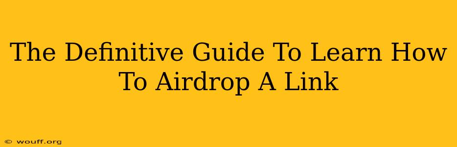 The Definitive Guide To Learn How To Airdrop A Link