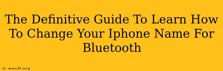 The Definitive Guide To Learn How To Change Your Iphone Name For Bluetooth