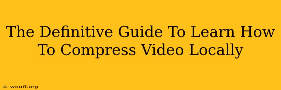 The Definitive Guide To Learn How To Compress Video Locally