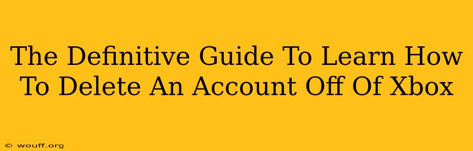 The Definitive Guide To Learn How To Delete An Account Off Of Xbox