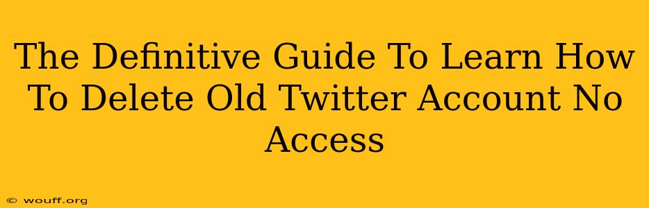 The Definitive Guide To Learn How To Delete Old Twitter Account No Access