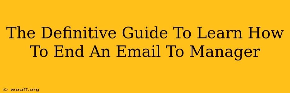 The Definitive Guide To Learn How To End An Email To Manager