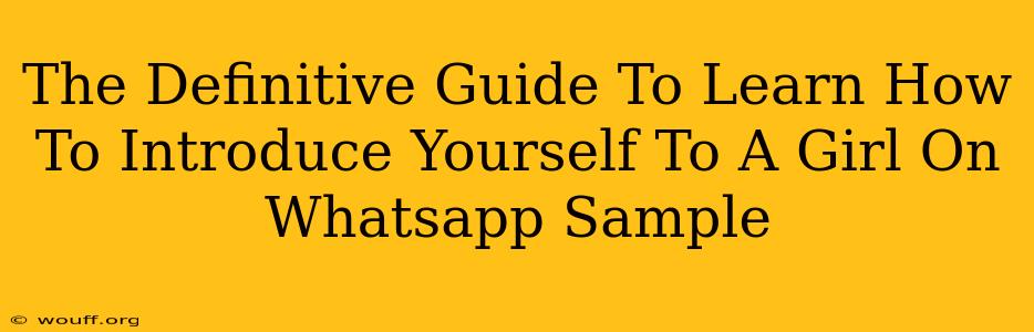 The Definitive Guide To Learn How To Introduce Yourself To A Girl On Whatsapp Sample