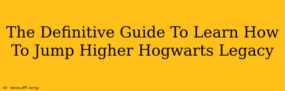 The Definitive Guide To Learn How To Jump Higher Hogwarts Legacy