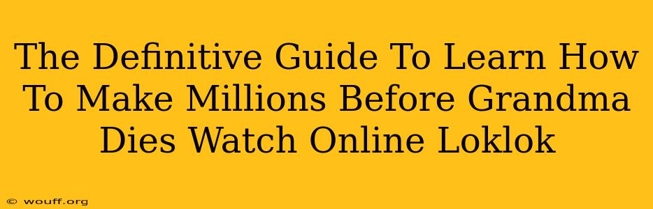 The Definitive Guide To Learn How To Make Millions Before Grandma Dies Watch Online Loklok