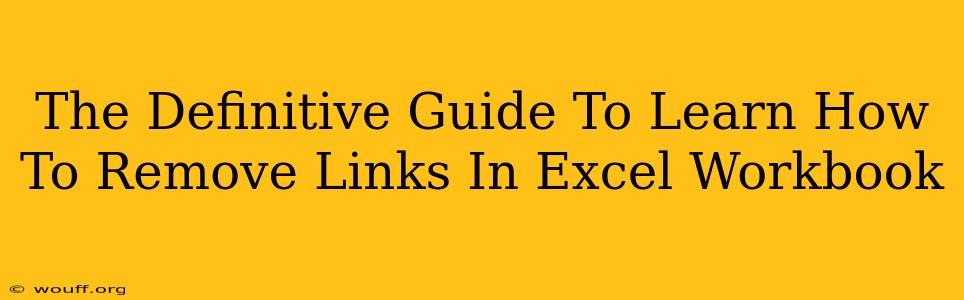 The Definitive Guide To Learn How To Remove Links In Excel Workbook