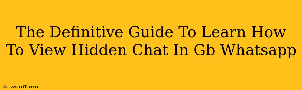 The Definitive Guide To Learn How To View Hidden Chat In Gb Whatsapp