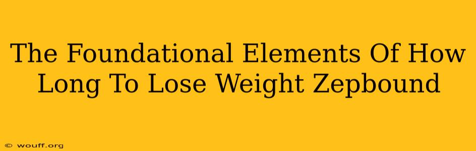 The Foundational Elements Of How Long To Lose Weight Zepbound