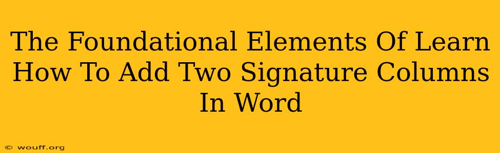 The Foundational Elements Of Learn How To Add Two Signature Columns In Word